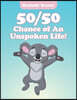 50/50 Chance of an Unspoken Life!