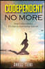 Codependent no More: Stop Codependency it's time to start loving yourself