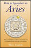 How to Appreciate an Aries: Real Life Guidance on How to Get Along and Be Friends with the First Sign of the Zodiac
