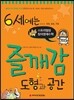 6세에는 즐깨감 도형과 공간