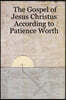 The Gospel of Jesus Christus According to Patience Worth