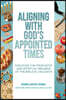 Aligning With God's Appointed Times: Discover the Prophetic and Spiritual Meaning of the Biblical Holidays