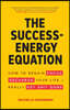 The Success-Energy Equation: How to Regain your Focus, Recharge your Life and Really Get Sh!t Done