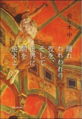 踊れわれわれの夜を,そして世界に朝を迎えよ