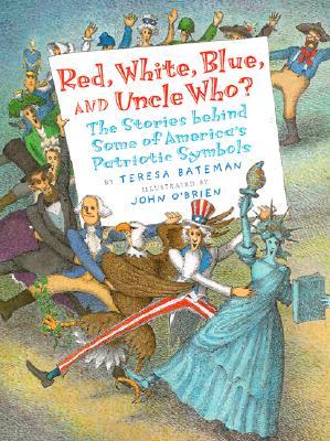 Red, White, Blue, and Uncle Who?: The Stories Behind Some of America&#39;s Patriotic Symbols