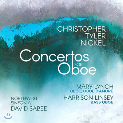 Mary Lynch 니켈: 오보에 협주곡, 오보에 다모레 협주곡, 베이스 오보에 협주곡 (Christopher Tyler Nickel: Concertos For Oboe)