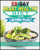 28-Day Heart Healthy Diet and Action Plan: Simple and Delicious Low-Cholesterol Recipes & Meal Planning to Prevent and Reverse Heart Disease
