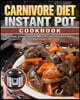 Carnivore Diet Instant Pot Cookbook: Simple, Yummy and All Meat Recipes for Your Easy to clean Instant Pot