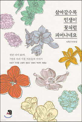 살아갈수록 인생이 꽃처럼 피어나네요
