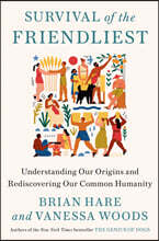 Survival of the Friendliest: Understanding Our Origins and Rediscovering Our Common Humanity