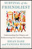 Survival of the Friendliest: Understanding Our Origins and Rediscovering Our Common Humanity