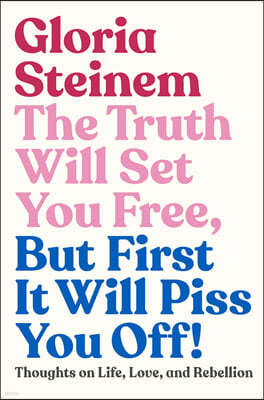 The Truth Will Set You Free, But First It Will Piss You Off!: Thoughts on Life, Love, and Rebellion