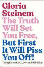 The Truth Will Set You Free, But First It Will Piss You Off!: Thoughts on Life, Love, and Rebellion
