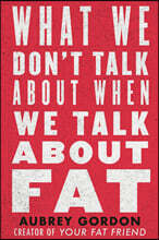 What We Don't Talk about When We Talk about Fat