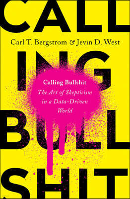 Calling Bullshit: The Art of Skepticism in a Data-Driven World