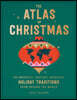 The Atlas of Christmas: The Merriest, Tastiest, Quirkiest Holiday Traditions from Around the World