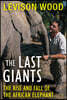 The Last Giants: The Rise and Fall of the African Elephant