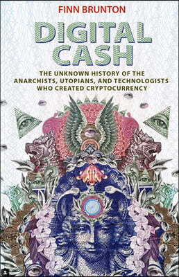 Digital Cash: The Unknown History of the Anarchists, Utopians, and Technologists Who Created Cryptocurrency