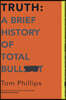 Truth: A Brief History of Total Bullsh*t