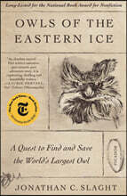 Owls of the Eastern Ice: A Quest to Find and Save the World's Largest Owl