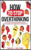 How to Stop Overthinking: The 7-Step Plan to Control and Eliminate Negative Thoughts, Declutter Your Mind and Start Thinking Positively in 5 Min