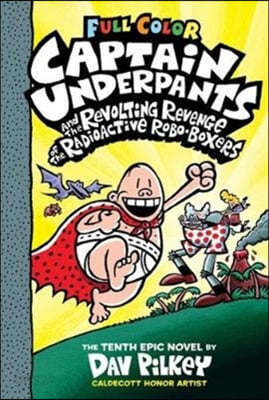 Captain Underpants and the Revolting Revenge of the Radioactive Robo-Boxers: Color Edition (Captain Underpants #10): Volume 10