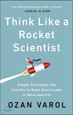 Think Like a Rocket Scientist : Simple Strategies You Can Use to Make Giant Leaps in Work and Life
