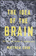 The Idea of the Brain: The Past and Future of Neuroscience