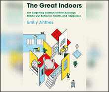 The Great Indoors: The Surprising Science of How Buildings Shape Our Behavior, Health, and Happiness