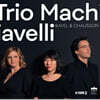 Trio Machiavelli 라벨: 피아노 3중주 / 쇼송: 피아노 4중주 (Ravel: Piano Trio / Chausson: Piano Quartet Op.30)