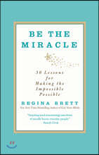 Be the Miracle: 50 Lessons for Making the Impossible Possible