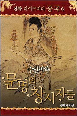 중국 신화 라이브러리 06 : 수인씨와 문명의 창시자들
