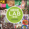 Gardening Lab for Kids: 52 Fun Experiments to Learn, Grow, Harvest, Make, Play, and Enjoy Your Garden