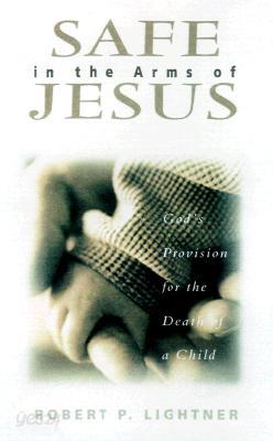 Safe in the Arms of Jesus: God&#39;s Provision for the Death of Those Who Cannot Believe