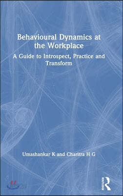 Behavioural Dynamics at the Workplace: A Guide to Introspect, Practice and Transform