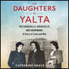 The Daughters of Yalta: The Churchills, Roosevelts, and Harrimans: A Story of Love and War