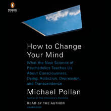 How to Change Your Mind: What the New Science of Psychedelics Teaches Us about Consciousness, Dying, Addiction, Depression, and Transcendence