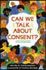 Can We Talk about Consent?: A Book about Freedom, Choices, and Agreement