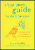 A Beginner's Guide to the Universe: Uncommon Ideas for Living an Unusually Happy Life