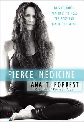 Fierce Medicine: Breakthrough Practices to Heal the Body and Ignite the Spirit