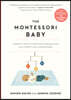 The Montessori Baby: A Parent's Guide to Nurturing Your Baby with Love, Respect, and Understanding