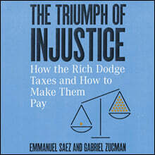 The Triumph of Injustice: How the Rich Dodge Taxes and How to Make Them Pay