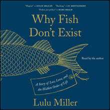 Why Fish Don&#39;t Exist: A Story of Loss, Love, and the Hidden Order of Life