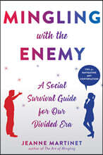 Mingling with the Enemy: A Social Survival Guide for Our Divided Era