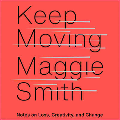 Keep Moving: Notes on Loss, Creativity, and Change