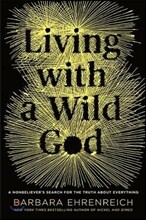 Living with a Wild God: A Nonbeliever's Search for the Truth about Everything