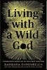 Living with a Wild God: A Nonbeliever's Search for the Truth about Everything