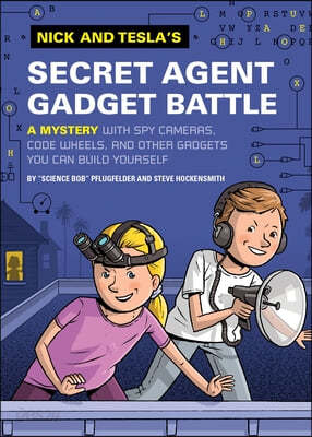 Nick and Tesla&#39;s Secret Agent Gadget Battle: A Mystery with Spy Cameras, Code Wheels, and Other Gadgets You Can Build Yourself