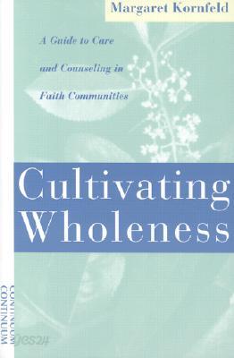 Cultivating Wholeness: A Guide to Care and Counseling in Faith Communities a Guide to Care and Counseling in Faith Communities