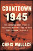 Countdown 1945: The Extraordinary Story of the 116 Days That Changed the World